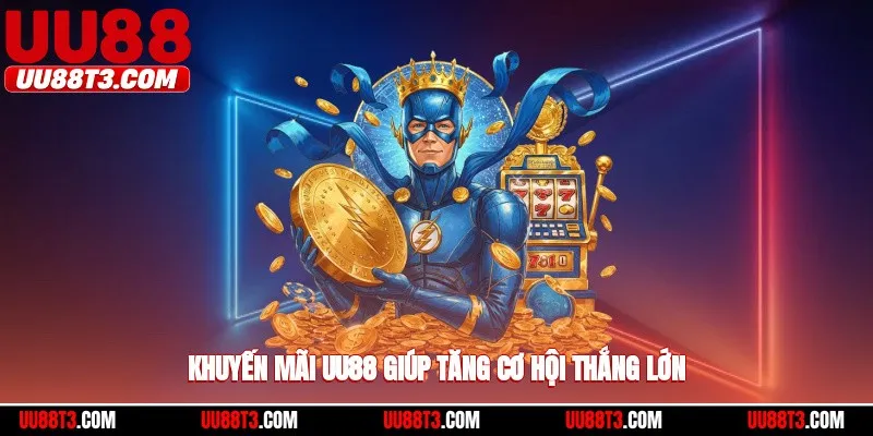 Khuyến mãi UU88 giúp tăng cơ hội thắng lớn
