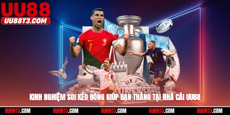 Kinh nghiệm soi kèo bóng giúp bạn thắng tại nhà cái UU88