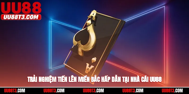 Trải nghiệm tiến lên miền Bắc hấp dẫn tại nhà cái UU88